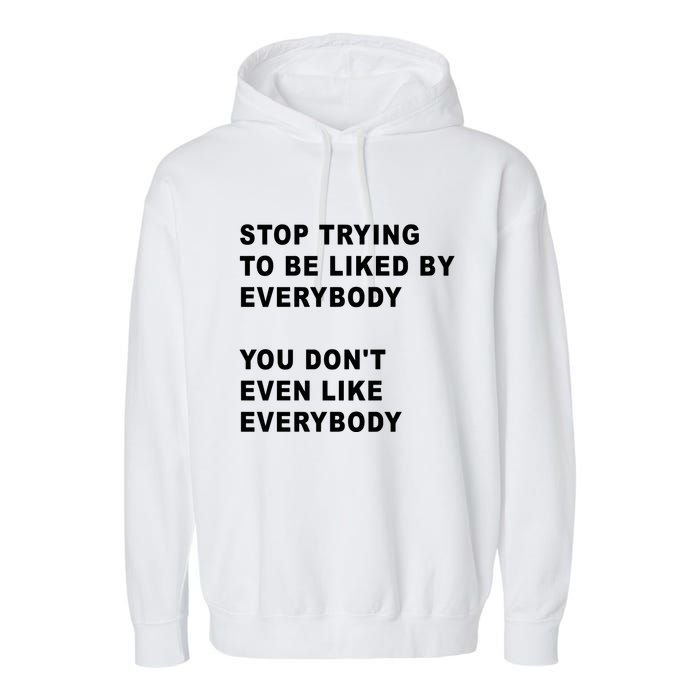 Stop Trying To Be Liked By Everybody You Don’T Even Like Everybody Garment-Dyed Fleece Hoodie