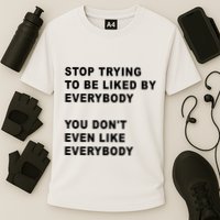 Stop Trying To Be Liked By Everybody You Don’T Even Like Everybody Performance Shirt
