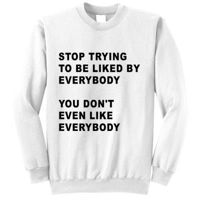 Stop Trying To Be Liked By Everybody You Don’T Even Like Everybody Sweatshirt