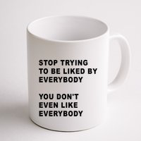 Stop Trying To Be Liked By Everybody You Don’T Even Like Everybody Mug