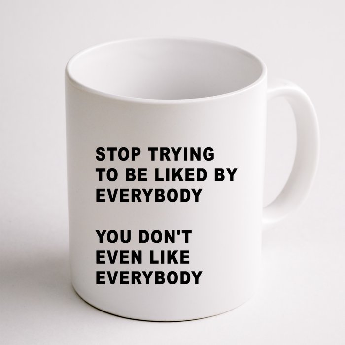 Stop Trying To Be Liked By Everybody You Don’T Even Like Everybody Mug