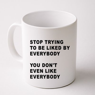 Stop Trying To Be Liked By Everybody You Don’T Even Like Everybody Mug
