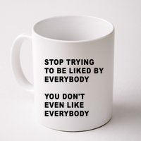 Stop Trying To Be Liked By Everybody You Don’T Even Like Everybody Mug