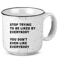 Stop Trying To Be Liked By Everybody You Don’T Even Like Everybody 15oz Campfire Ceramic Mug