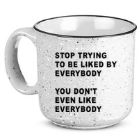 Stop Trying To Be Liked By Everybody You Don’T Even Like Everybody 15oz Campfire Ceramic Mug