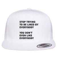 Stop Trying To Be Liked By Everybody You Don’T Even Like Everybody Flatbill Hat