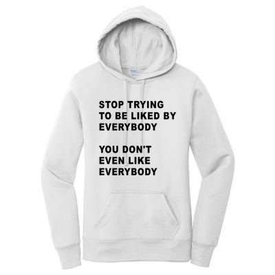 Stop Trying To Be Liked By Everybody You Don’T Even Like Everybody Women's Pullover Hoodie