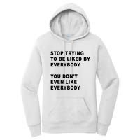 Stop Trying To Be Liked By Everybody You Don’T Even Like Everybody Women's Pullover Hoodie