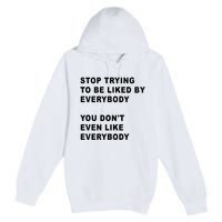 Stop Trying To Be Liked By Everybody You Don’T Even Like Everybody Premium Pullover Hoodie