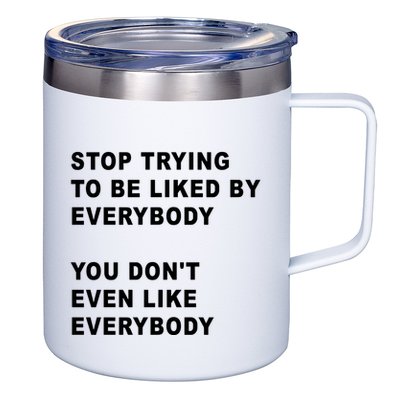 Stop Trying To Be Liked By Everybody You Don’T Even Like Everybody 12oz Stainless Steel Coffee Mug