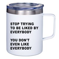 Stop Trying To Be Liked By Everybody You Don’T Even Like Everybody 12oz Stainless Steel Coffee Mug