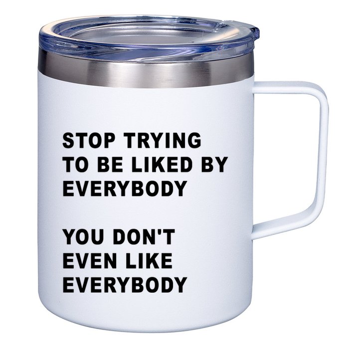 Stop Trying To Be Liked By Everybody You Don’T Even Like Everybody 12oz Stainless Steel Coffee Mug