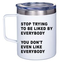 Stop Trying To Be Liked By Everybody You Don’T Even Like Everybody 12oz Stainless Steel Coffee Mug