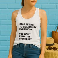 Stop Trying To Be Liked By Everybody You Don’T Even Like Everybody Womens Tank Top