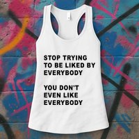 Stop Trying To Be Liked By Everybody You Don’T Even Like Everybody Womens Tank Top