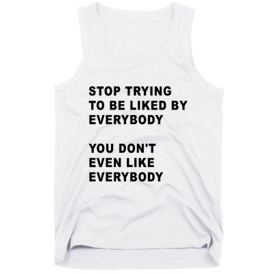 Stop Trying To Be Liked By Everybody You Don’T Even Like Everybody Tank Top