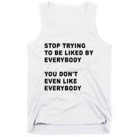 Stop Trying To Be Liked By Everybody You Don’T Even Like Everybody Tank Top