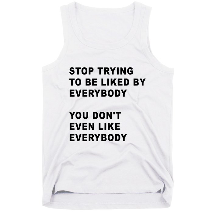 Stop Trying To Be Liked By Everybody You Don’T Even Like Everybody Tank Top