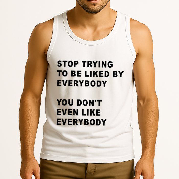 Stop Trying To Be Liked By Everybody You Don’T Even Like Everybody Tank Top