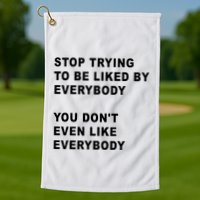 Stop Trying To Be Liked By Everybody You Don’T Even Like Everybody Golf Towel