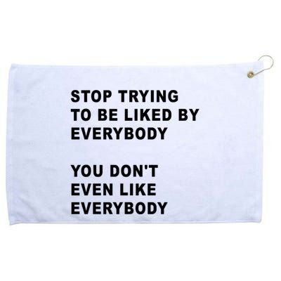 Stop Trying To Be Liked By Everybody You Don’T Even Like Everybody Grommeted Golf Towel