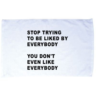 Stop Trying To Be Liked By Everybody You Don’T Even Like Everybody Microfiber Hand Towel