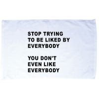 Stop Trying To Be Liked By Everybody You Don’T Even Like Everybody Microfiber Hand Towel