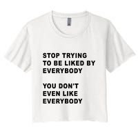 Stop Trying To Be Liked By Everybody You Don’T Even Like Everybody Crop Top