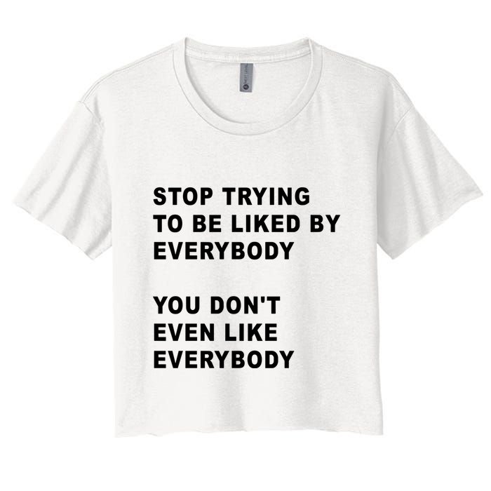 Stop Trying To Be Liked By Everybody You Don’T Even Like Everybody Crop Top