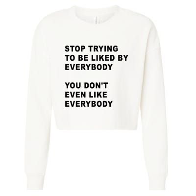 Stop Trying To Be Liked By Everybody You Don’T Even Like Everybody Cropped Pullover Crew