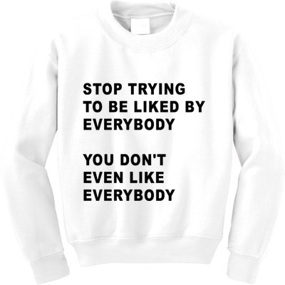 Stop Trying To Be Liked By Everybody You Don’T Even Like Everybody Kids Sweatshirt