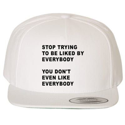 Stop Trying To Be Liked By Everybody You Don’T Even Like Everybody Wool Snapback Cap