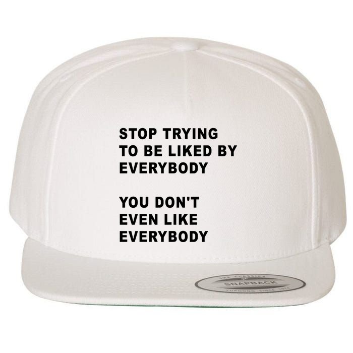 Stop Trying To Be Liked By Everybody You Don’T Even Like Everybody Wool Snapback Cap