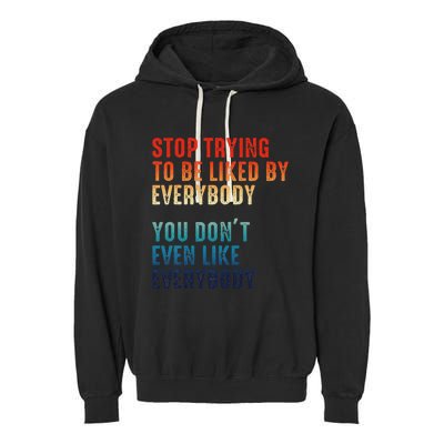 Stop Trying To Be Liked By Everybody Garment-Dyed Fleece Hoodie