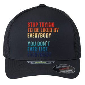 Stop Trying To Be Liked By Everybody Flexfit Unipanel Trucker Cap