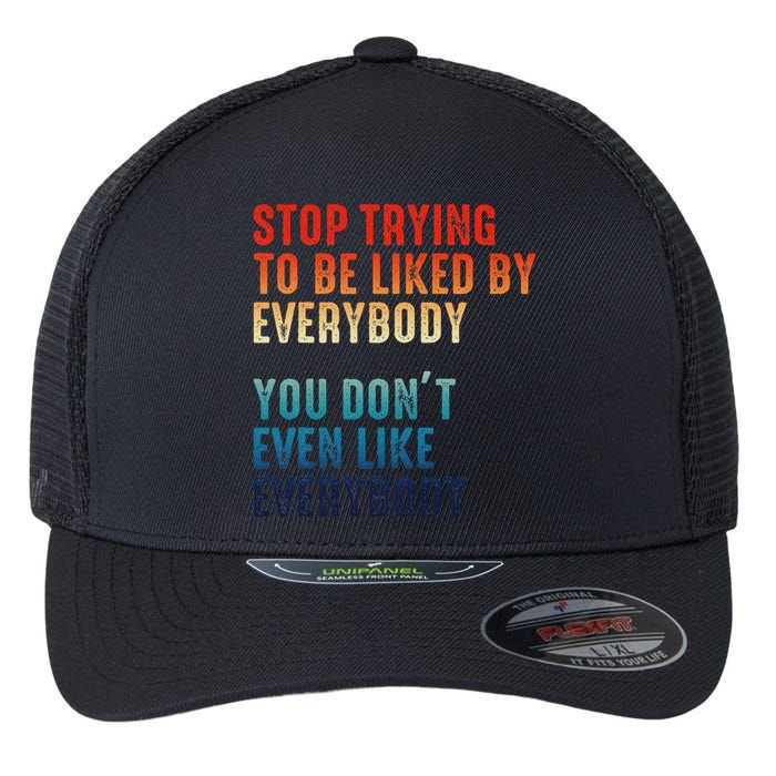 Stop Trying To Be Liked By Everybody Flexfit Unipanel Trucker Cap