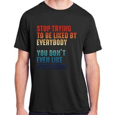 Stop Trying To Be Liked By Everybody Adult ChromaSoft Performance T-Shirt