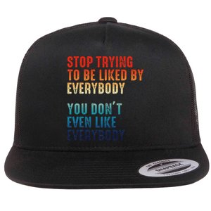 Stop Trying To Be Liked By Everybody Flat Bill Trucker Hat