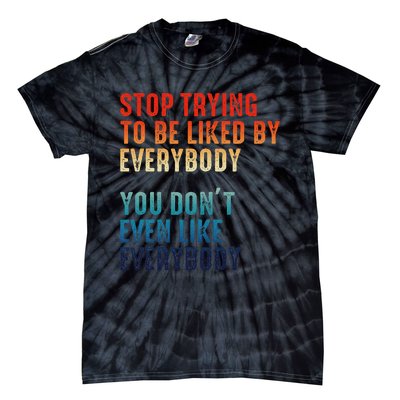 Stop Trying To Be Liked By Everybody Tie-Dye T-Shirt