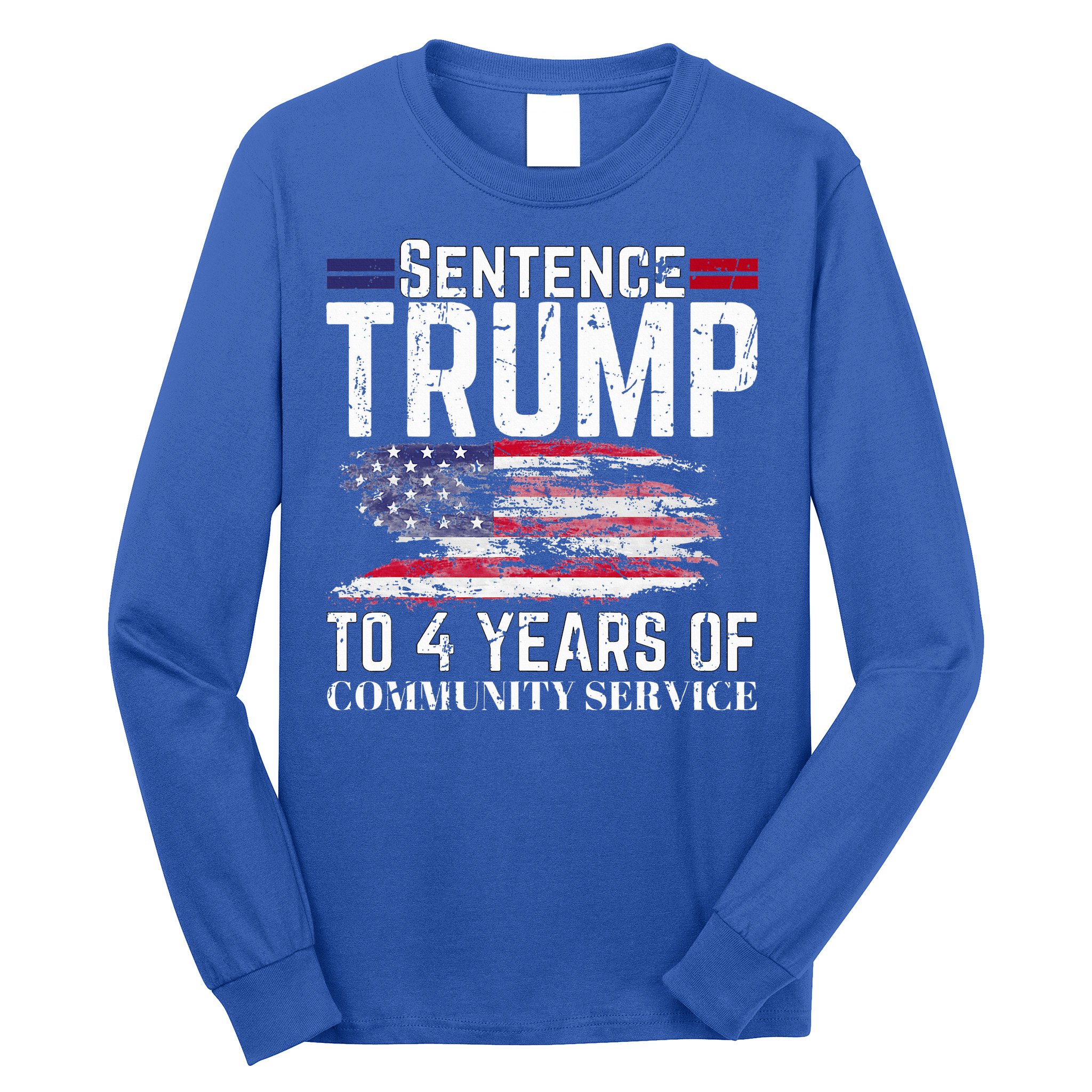 Sentence Trump To 4 Years Of Community Service Long Sleeve Shirt