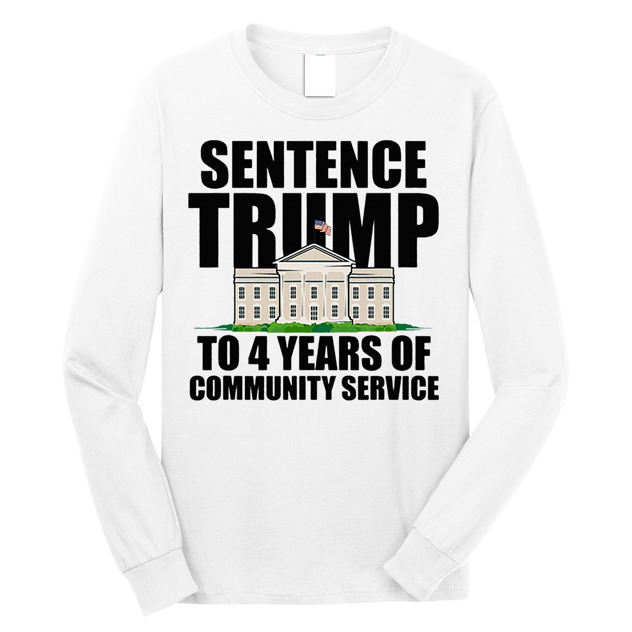 Sentence Trump To 4 Years Of Community Service Long Sleeve Shirt