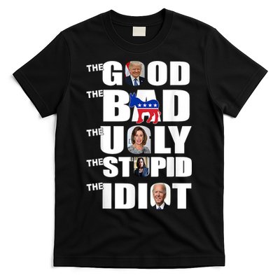 Support Trump The Good The Bad The Ugly The Stupid The Idiot T-Shirt