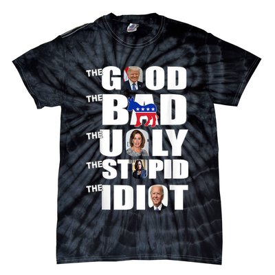 Support Trump The Good The Bad The Ugly The Stupid The Idiot Tie-Dye T-Shirt