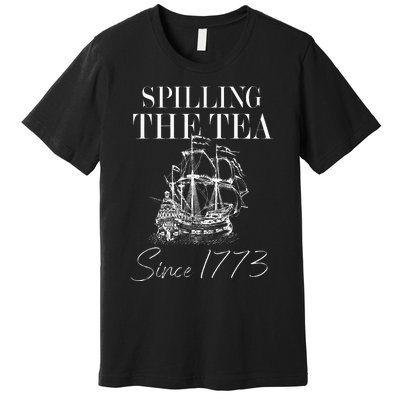 Spilling The Tea Since 1773 Patriotic 4th Of July Premium T-Shirt