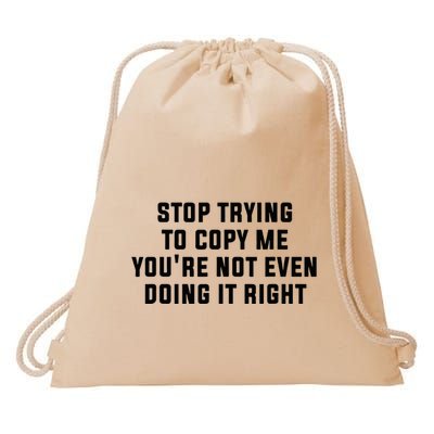 Stop Trying To Copy Me YouRe Not Even Doing It Right Drawstring Bag