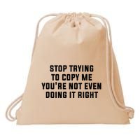 Stop Trying To Copy Me YouRe Not Even Doing It Right Drawstring Bag