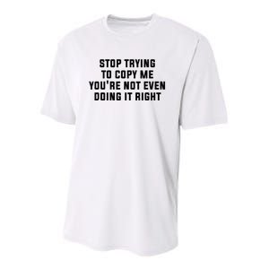 Stop Trying To Copy Me YouRe Not Even Doing It Right Youth Performance Sprint T-Shirt