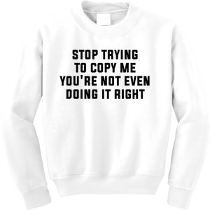 Stop Trying To Copy Me YouRe Not Even Doing It Right Kids Sweatshirt