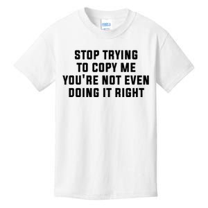 Stop Trying To Copy Me YouRe Not Even Doing It Right Kids T-Shirt