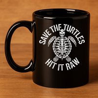 Save The Turtles Hit It Raw Funny Save The Planet 11oz C Handle Ceramic Mug
